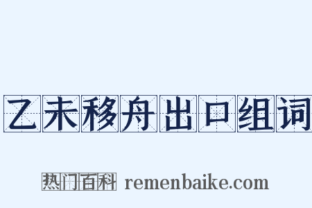 乙未移舟出口组词是什么意思的图片